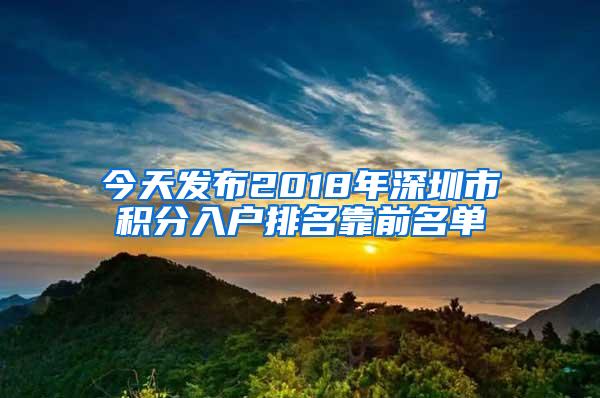 今天发布2018年深圳市积分入户排名靠前名单