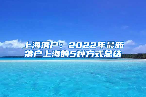 上海落户：2022年最新落户上海的5种方式总结