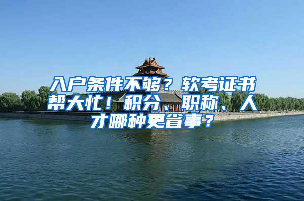 入户条件不够？软考证书帮大忙！积分、职称、人才哪种更省事？