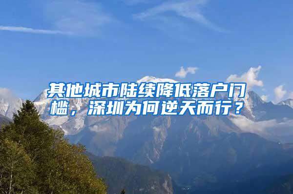 其他城市陆续降低落户门槛，深圳为何逆天而行？