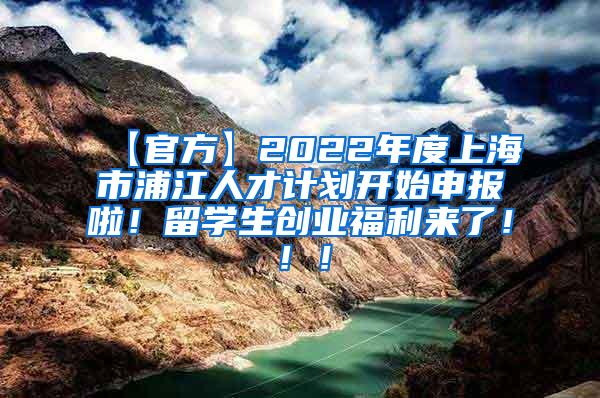 【官方】2022年度上海市浦江人才计划开始申报啦！留学生创业福利来了！！！