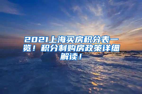 2021上海买房积分表一览！积分制购房政策详细解读！