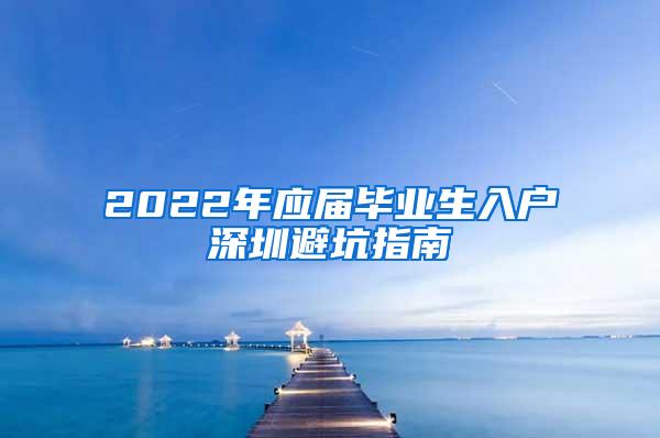 2022年应届毕业生入户深圳避坑指南