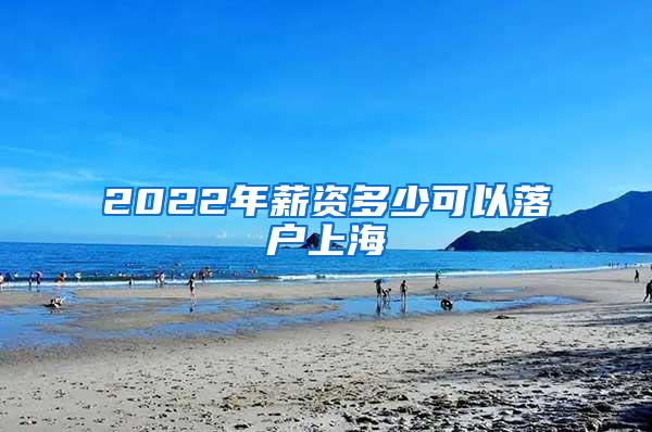 2022年薪资多少可以落户上海