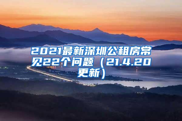 2021最新深圳公租房常见22个问题（21.4.20更新）