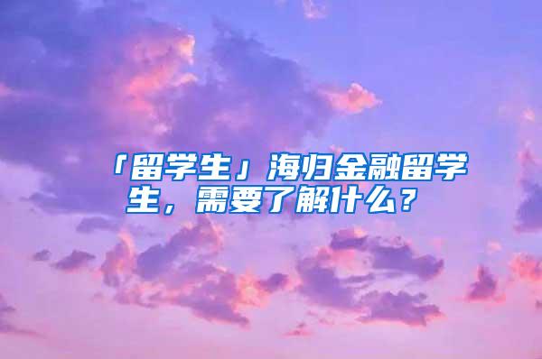 「留学生」海归金融留学生，需要了解什么？