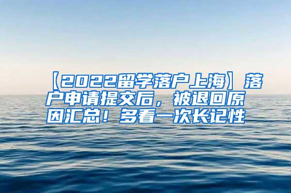 【2022留学落户上海】落户申请提交后，被退回原因汇总！多看一次长记性