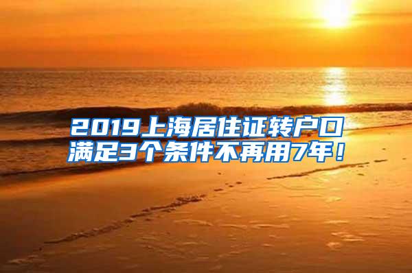 2019上海居住证转户口满足3个条件不再用7年！