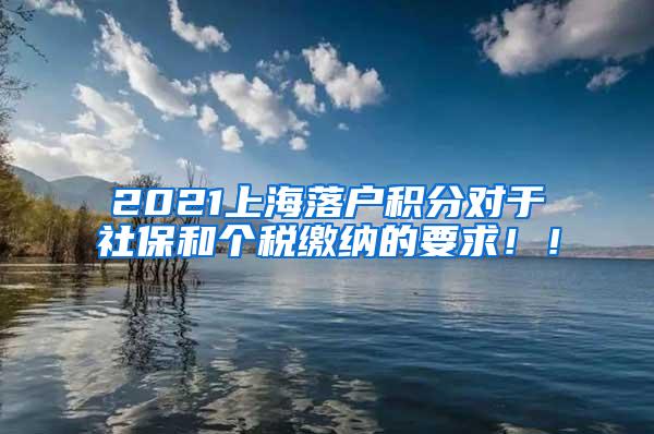 2021上海落户积分对于社保和个税缴纳的要求！！