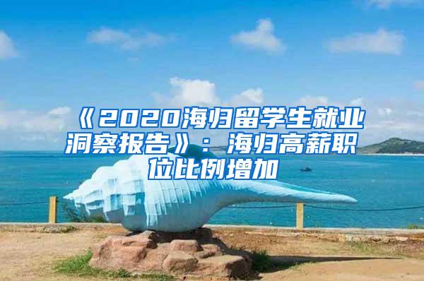 《2020海归留学生就业洞察报告》：海归高薪职位比例增加