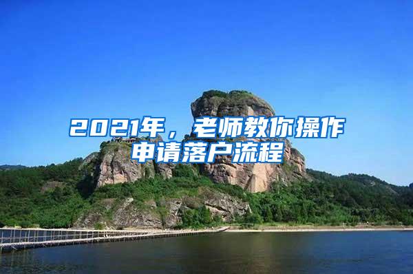 2021年，老师教你操作申请落户流程