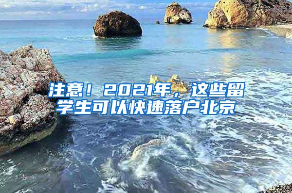 注意！2021年，这些留学生可以快速落户北京