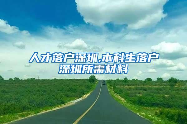 人才落户深圳,本科生落户深圳所需材料