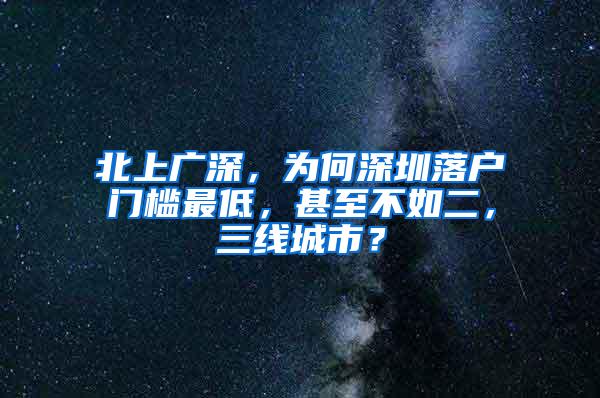 北上广深，为何深圳落户门槛最低，甚至不如二，三线城市？