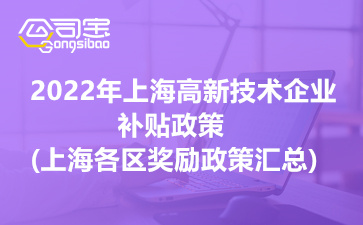 2022年上海高新技术企业补贴政策(上海各区奖励政策汇总)