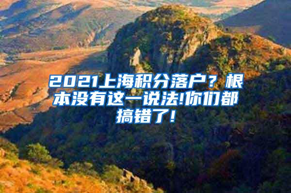 2021上海积分落户？根本没有这一说法!你们都搞错了!