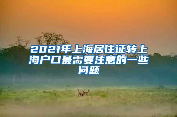 2021年上海居住证转上海户口最需要注意的一些问题