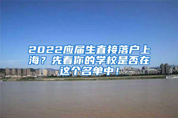 2022应届生直接落户上海？先看你的学校是否在这个名单中！