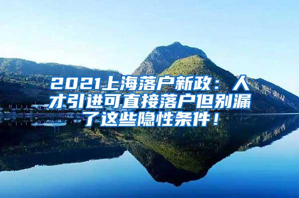 2021上海落户新政：人才引进可直接落户但别漏了这些隐性条件！