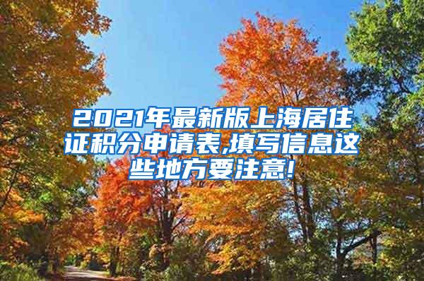 2021年最新版上海居住证积分申请表,填写信息这些地方要注意!