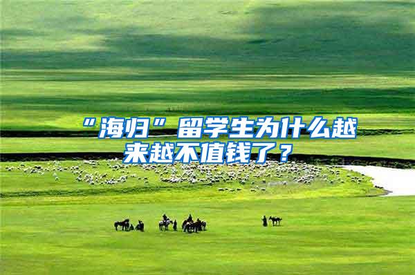 “海归”留学生为什么越来越不值钱了？