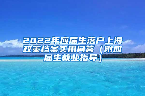 2022年应届生落户上海政策档案实用问答（附应届生就业指导）
