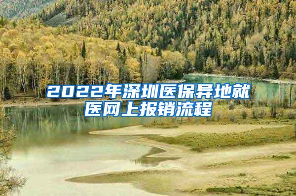 2022年深圳医保异地就医网上报销流程