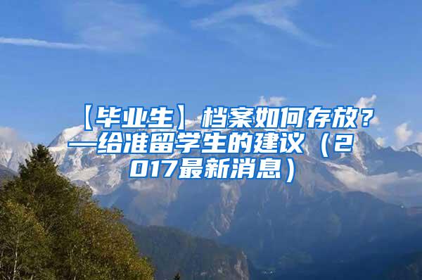 【毕业生】档案如何存放？—给准留学生的建议（2017最新消息）