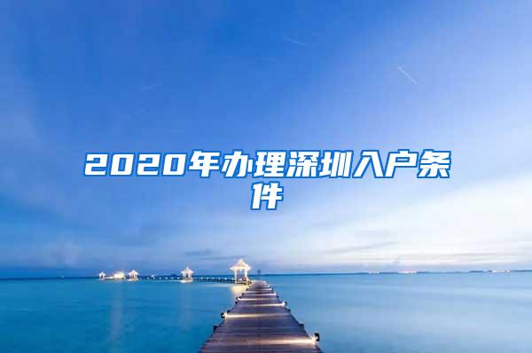 2020年办理深圳入户条件