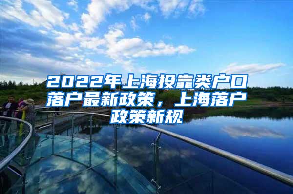 2022年上海投靠类户口落户最新政策，上海落户政策新规