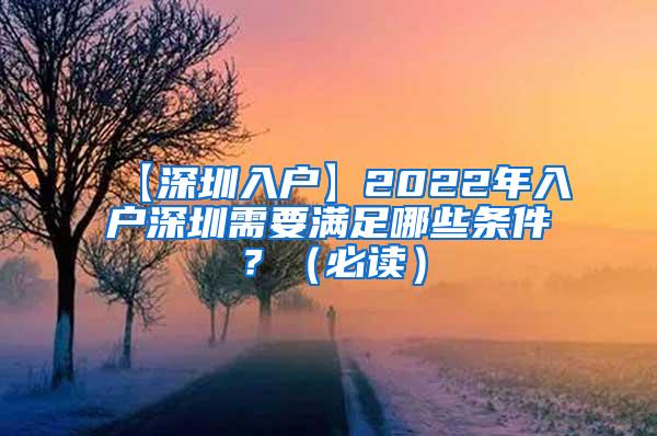 【深圳入户】2022年入户深圳需要满足哪些条件？（必读）