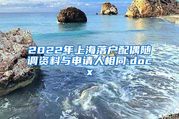 2022年上海落户配偶随调资料与申请人相同.docx