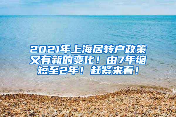 2021年上海居转户政策又有新的变化！由7年缩短至2年！赶紧来看！