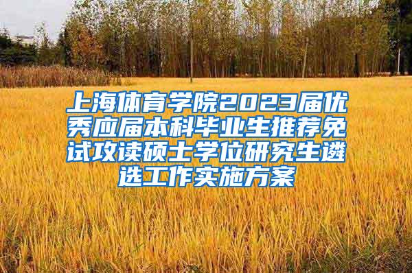 上海体育学院2023届优秀应届本科毕业生推荐免试攻读硕士学位研究生遴选工作实施方案