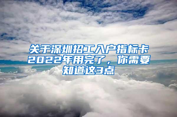 关于深圳招工入户指标卡2022年用完了，你需要知道这3点