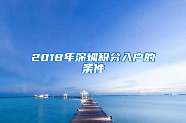 2018年深圳积分入户的条件