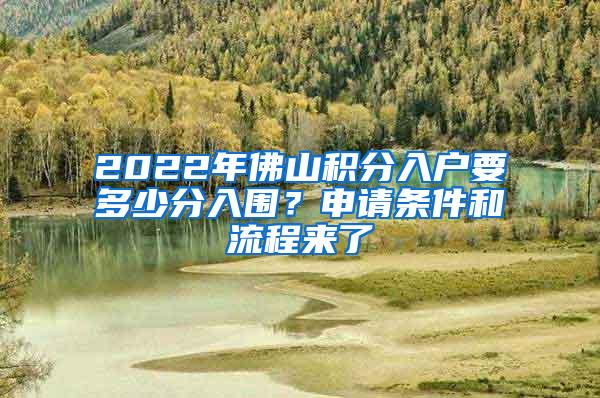 2022年佛山积分入户要多少分入围？申请条件和流程来了