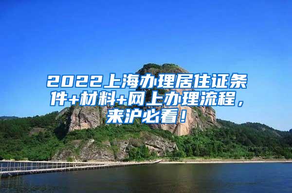 2022上海办理居住证条件+材料+网上办理流程，来沪必看！