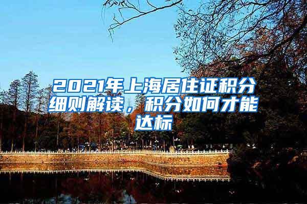 2021年上海居住证积分细则解读，积分如何才能达标