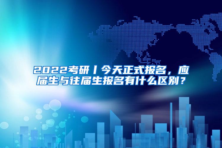 2022考研丨今天正式报名，应届生与往届生报名有什么区别？