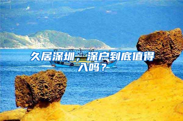 久居深圳，深户到底值得入吗？