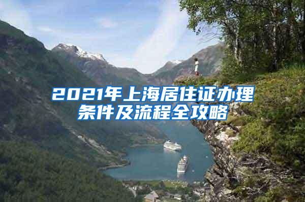 2021年上海居住证办理条件及流程全攻略