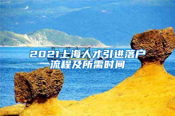 2021上海人才引进落户流程及所需时间