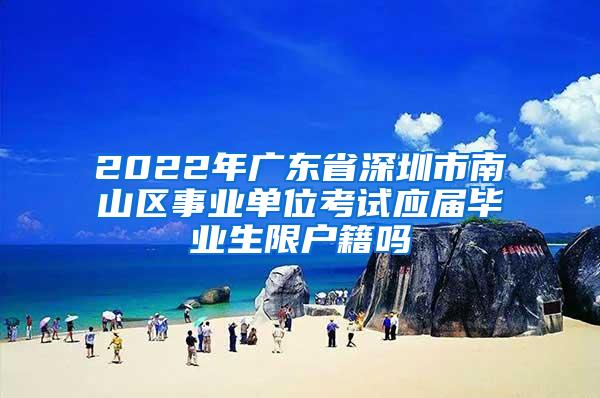 2022年广东省深圳市南山区事业单位考试应届毕业生限户籍吗