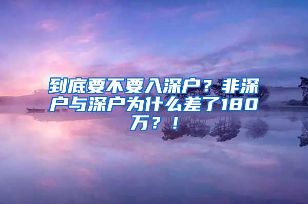 到底要不要入深户？非深户与深户为什么差了180万？！