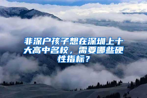 非深户孩子想在深圳上十大高中名校，需要哪些硬性指标？