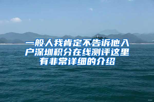 一般人我肯定不告诉他入户深圳积分在线测评这里有非常详细的介绍