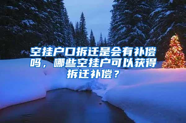 空挂户口拆迁是会有补偿吗，哪些空挂户可以获得拆迁补偿？