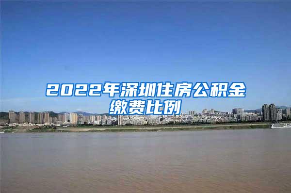 2022年深圳住房公积金缴费比例