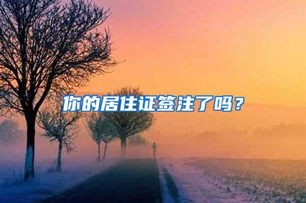 你的居住证签注了吗？